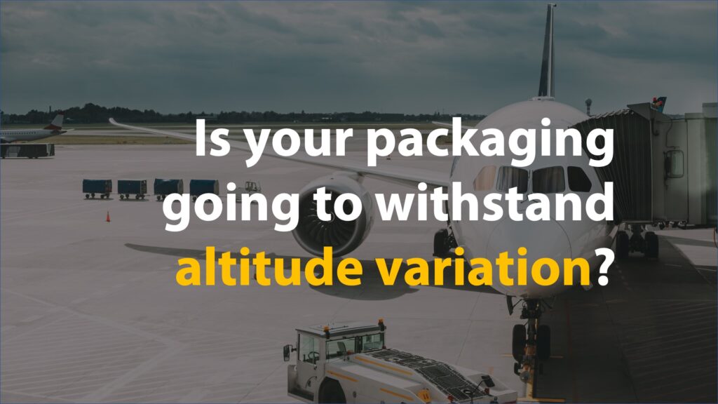 Is your packaging going to withstand altitude variation?