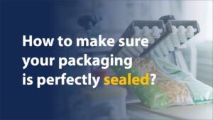 how to make sure your packaging is perfectly sealed?